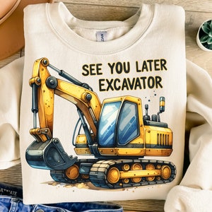 See You Later Excavator Png, Sublimation Design, Construction Png, Bulldozer Png, T-Shirt Design, Sweatshirt Png, Instant Download Png, DTF