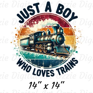 May include: A vintage-style graphic with a blue train engine and a red, orange, and yellow sunset background. The text "Just a Boy Who Loves Trains" is written in a white font around the train. The graphic is 14 inches by 14 inches.