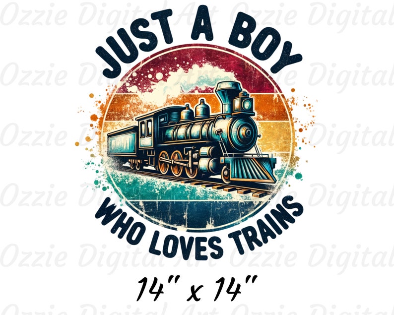May include: A vintage-style graphic with a blue train engine and a red, orange, and yellow sunset background. The text "Just a Boy Who Loves Trains" is written in a white font around the train. The graphic is 14 inches by 14 inches.