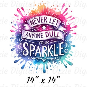 May include: A watercolour design with a colourful splatter background and the text "Never let anyone dull your sparkle" in white lettering. The design is 14 inches by 14 inches.
