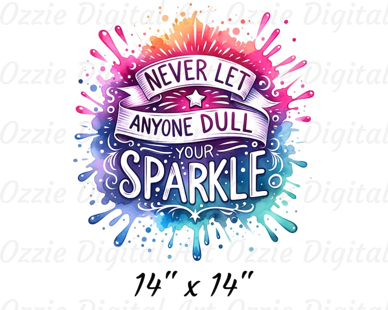 May include: A watercolour design with a colourful splatter background and the text "Never let anyone dull your sparkle" in white lettering. The design is 14 inches by 14 inches.