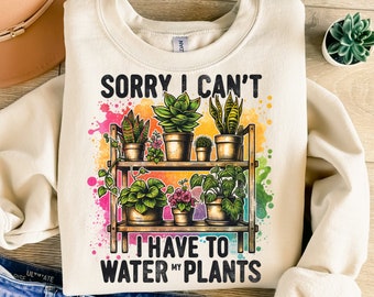 Lo siento, no puedo, tengo que regar mis plantas (PNG, diseño de sublimación, PNG divertido, PNG de jardinero, PNG de moda, diseño de camiseta, descarga digital PNG)