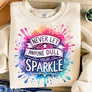 Never Let Anyone Dull Your Sparkle Svg, Inspirational Sublimation Design, T-Shirt Svg, Sweatshirt Design, Colorful Svg, Digital Download Png