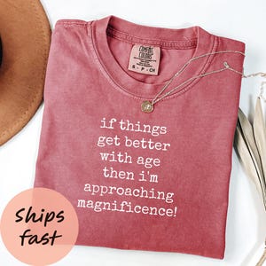 Comfort Colors® If Things Get Better With Age Shirt, Funny Aging Shirt, Grumpy Old Man Tee, Retirement Gift, Birthday Shirt, Grandparent tee