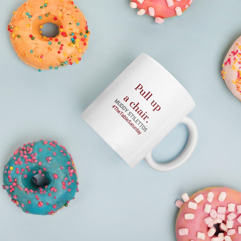 Pull Up A Chair Mug, #TheTableSaturday 11 oz Coffee Mug, Muddy Stilettos Hostess Mug, Gift for Her