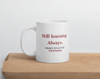 Still Learning Always Mug, #TechTuesday 11 oz Coffee Mug, Muddy Stilettos Quote Mug, Gift for Her