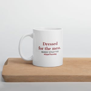 Dressed For The Mess Mug, #StyleThursday 11 oz Coffee Mug, Muddy Stilettos Quote Mug, Gift for Her