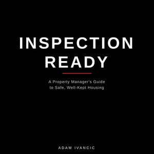 Puede incluir: Una portada de libro negra con texto blanco que dice INSPECTION READY, seguida de una fina línea horizontal roja y el subtítulo A Property Manager's Guide to Safe, Well-Kept Housing. El nombre del autor, ADAM IVANCIC, está impreso abajo.