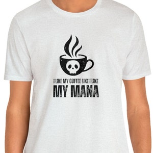 I Like My Mana Like I Like My Coffee T-Shirt / Funny Magic The Gathering Shirt / Funny MTG TShirt / Gift for MTG Fan / Black Mana Shirt