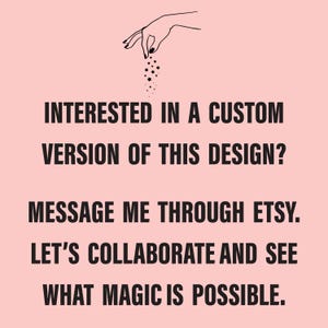 Interested in a custom version of this design? Message me through Etsy. Let’s collaborate and see what magic is possible.