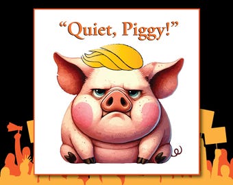 Printable QUIET PIGGY, DIY Protest March Sign, T-shirt, or Merch, 12 x 12 inch High-Res png or jpeg, Digital Sign