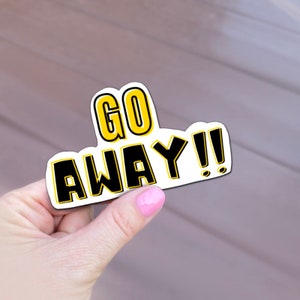 Go Away Sticker, Dye cut sticker, LARGE and small sizes, several designs. Waterproof Paper Option 1