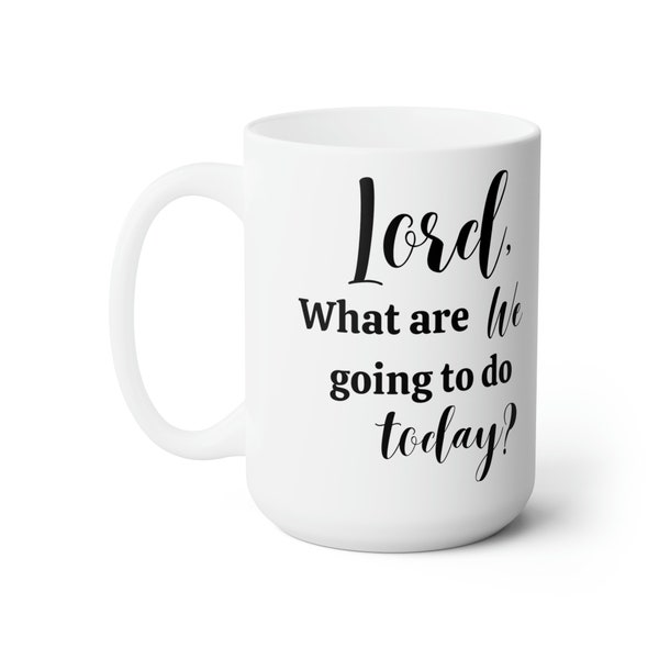 Lord, what are we going to do today?  Mug 15oz | Custom Coffee Mug Unique Gifts, Large Ceramic Custom Text Mug Gifts, Cute White Mug (LEFT)