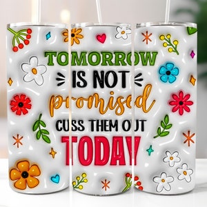 Lustiger 3D Becher Wrap, sarkastischer Becher Wrap Sublimation Design PNG, Morgen ist nicht versprochen, heute digitaler Download