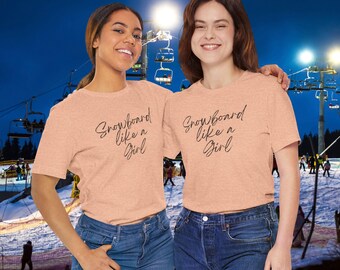 Snowboard Like a Girl T-Shirt, Snowboarding Tee, Mountain Adventure Shirt, Winter Sports Top, Gift for Snowboarder