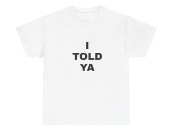 I TOLD YA Unisex-T-Shirt aus schwerer Baumwolle