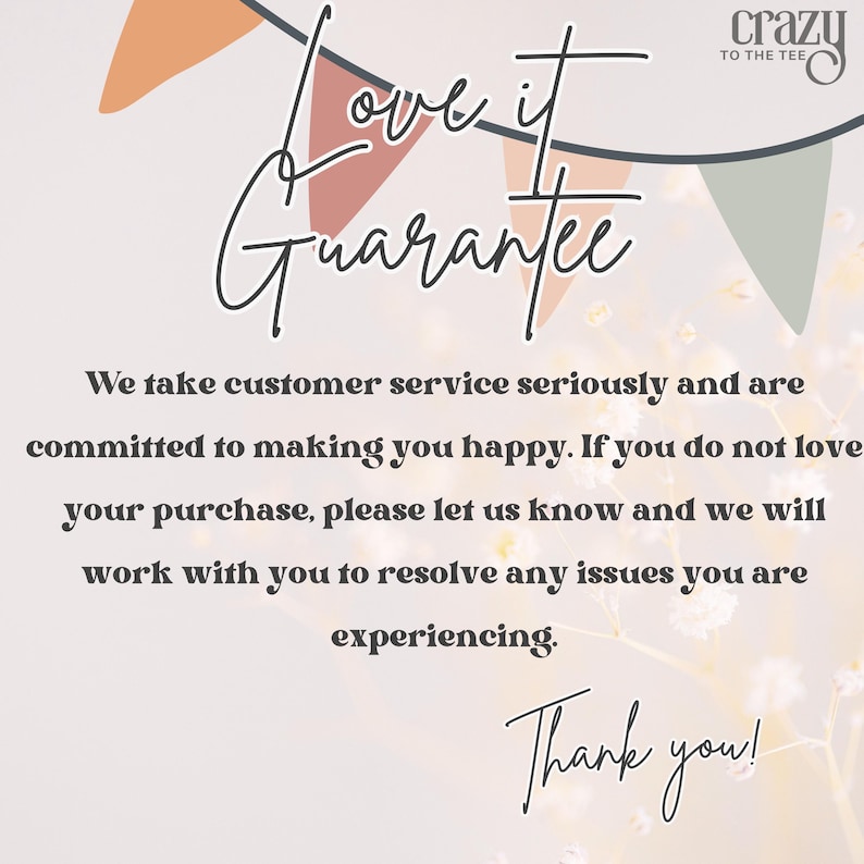 May include: A pink and white graphic with the text "Love it Guarantee" and "We take customer service seriously and are committed to making you happy. If you do not love your purchase, please let us know and we will work with you to resolve any issues you are experiencing. Thank you!"
