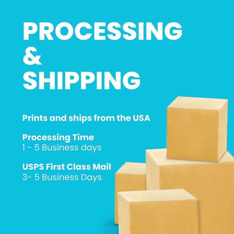 May include: Illustration of stacked cardboard boxes with the text "PROCESSING & SHIPPING" in white on a blue background. The text "Prints and ships from the USA" is below the title. The text "Processing Time 1-5 Business days" and "USPS First Class Mail 3-5 Business Days" is below the text.