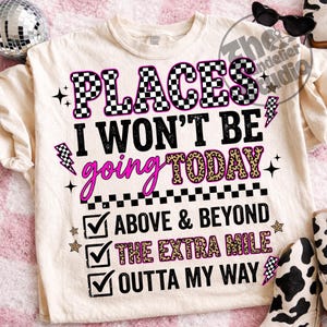 May include: Cream-colored t-shirt with the text "PLACES I WON'T BE going TODAY" in a mix of fonts and colors. The design includes a checkered pattern, leopard print, and lightning bolt graphics. Below the text are three check boxes with phrases.