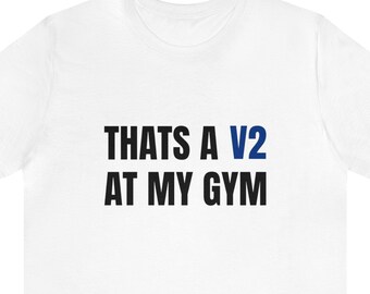 Thats a V2 At My Gym T-shirt || Short Sleeve T-shirt, Climbing, Gym, Bouldering, Rock Climbing, Satire,