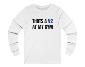 Thats a V2 At My Gym Long Sleeve T-shirt || Unisex LS Shirt, Climbing, Gym, Bouldering, Rock Climbing, Satire