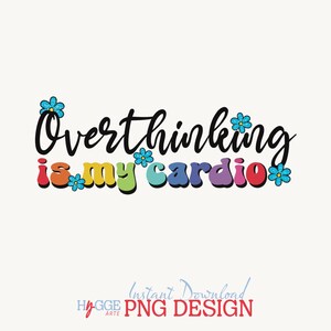 Overthinking is my cardio PNG - Cute Trendy Mental Health png, Funny Quote for Sticker, T-shirt, Hoodie, Tote Bag and More - Commercial Use