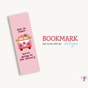 May include: Pink bookmark with a cartoon illustration of a vintage van with flowers and the text "Get in loser we're going to the library".