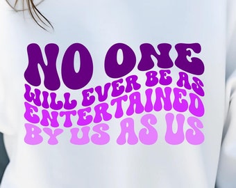 No One Will Ever Be As Entertained By Us As Us, SVG, PNG, Friend SVG, Mom & Daughter Svg, Group Svg Shirts for Friends, Best Friends, Bestie