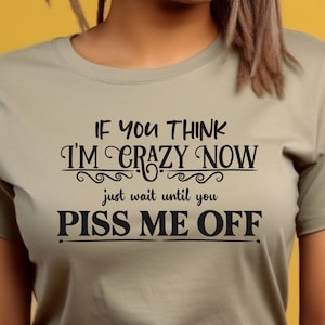 Wenn Sie denken, ich bin jetzt verrückt, warten Sie einfach bis Sie, Piss Me Off, SVG PNG, lustiges svg, sarkastisches svg, lustiges Zitat svg, lustiger Png, lustiges Leben svg