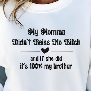 My Momma Didn't Raise No Bitch and If She Did It's 100% My Brother, SVG, PNG, Funny Svg, Funny Siblings Svg, Funny Svg, Funny Png