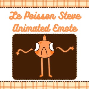 May include: An orange cartoon fish with big eyes and a sad expression. The fish is on a brown background with the text "Le Poisson Steve Animated Emote" above it.