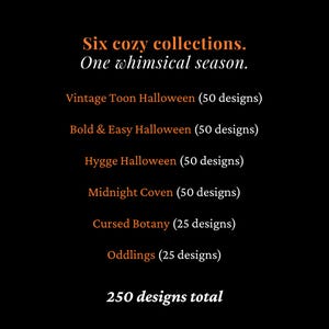 May include: A black graphic display featuring orange and white text listing six collections: Vintage Toon Halloween (50 designs), Bold & Easy Halloween (50 designs), Hygge Halloween (50 designs), Midnight Coven (50 designs), Cursed Botany (25 designs), Oddlings (25 designs), totaling 250 designs.
