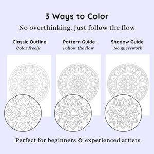 May include: An image with the text "3 Ways to Color" and "No overthinking. Just follow the flow." It shows three mandala designs with the text "Classic Outline," "Pattern Guide," and "Shadow Guide." The text "Perfect for beginners & experienced artists" is also present.