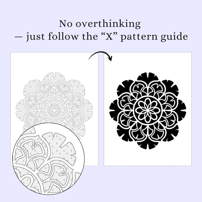 May include: Two mandala designs, one outlined and the other solid black, with a circular close-up of the outlined design. Text above reads "No overthinking - just follow the "X" pattern guide."
