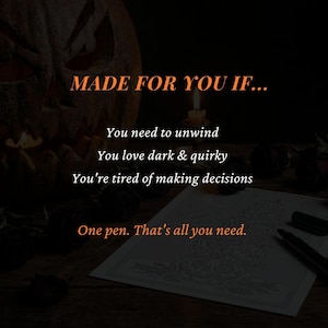 May include: A black and white line art drawing on paper with a black pen, featuring text that reads: MADE FOR YOU IF... You need to unwind, You love dark & quirky, You're tired of making decisions, One pen. That's all you need. The scene is dimly lit.