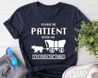 Please Be Patient With Me I'm From The 1900s Shirt, Funny Shirt, Graphic Shirt, Gaming Shirt,90s Child Shirt,Funny Gift Friend,Western Shirt