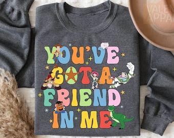 You've Got A Friend In Me, Disney Sweatshirt, Toy Story Sweatshirt, Disney Characters, Toy Story Gift, Toy Story Shirt, Disney Trip Shirts
