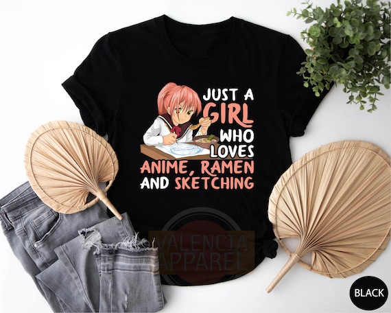 Just A Girl Who Loves Anime, Ramen And Sketching, Manga Shirt,  Japanese Tshirt, Anime Tshirt, Manga Tshirt, Anime Shirt, Anime Girl Shirt