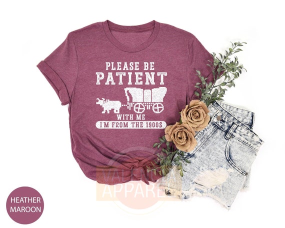 Please Be Patient With Me I'm From The 1900s Shirt, Funny Shirt, Western Graphic Shirt, Funny Gift Friend, Mom Shirt, Video Game Shirt
