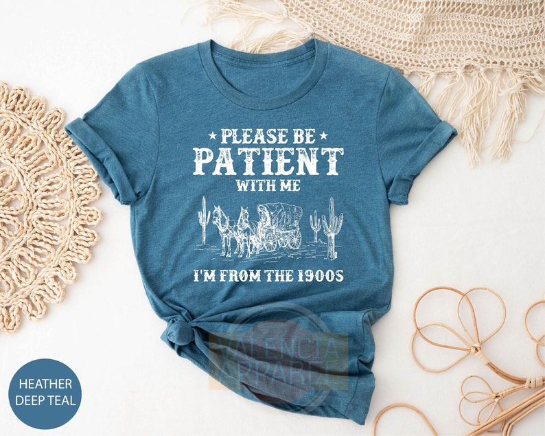 Please Be Patient With Me I'm From The 1900s Shirt, Funny Tshirt, Western Graphic Tee,Meme Shirt,Funny Gift Friend, Mom Shirt, Womens Shirt image 1