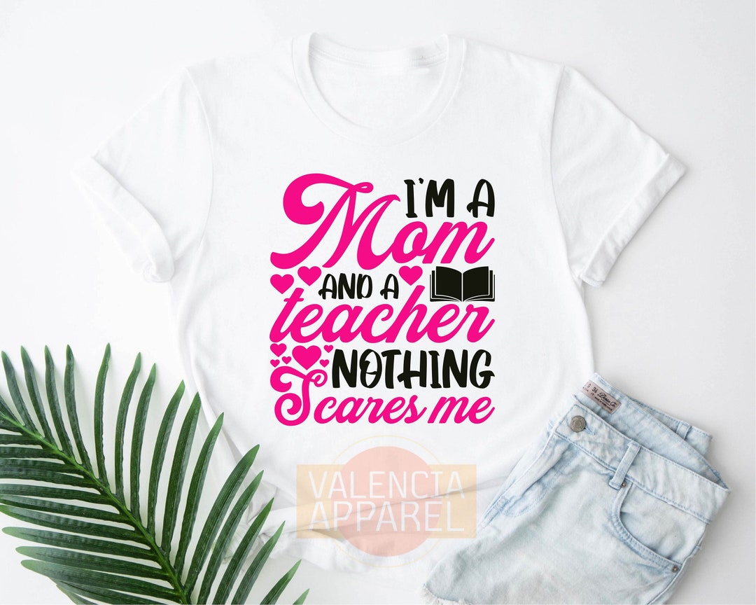 I Am A Mom and A Teacher Nothing Scares Me, Teacher Shirt, Mom Shirt ...