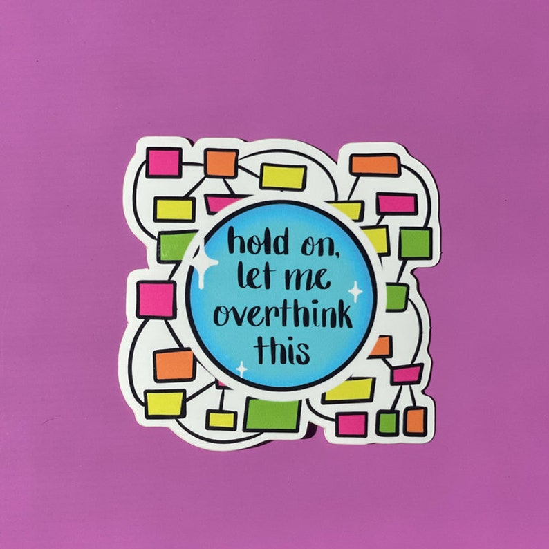 May include: A blue and white sticker with a thought bubble that says "hold on, let me overthink this". The thought bubble is surrounded by a colorful flowchart.