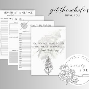 May include: A set of printable planner pages with a gray watercolor background and a quote that reads "You do not have to see the whole staircase, just take the first step". The pages include a month at a glance, a weekly planner, and a daily planner. The design is minimalist and modern.