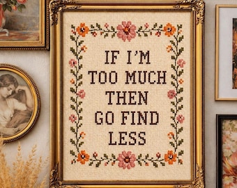 If I’m Too Much Then Go Find Less Printable | Sassy Wall Art | Funny Feminist Decor | Cross Stitch Printable | Floral Digital Download