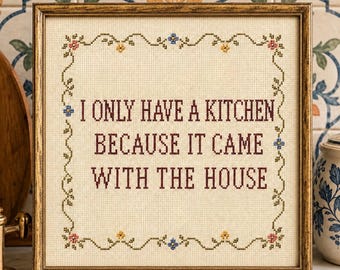 I Only Have a Kitchen Because It Came With the House, Cross Stitch Printable, Digital Download