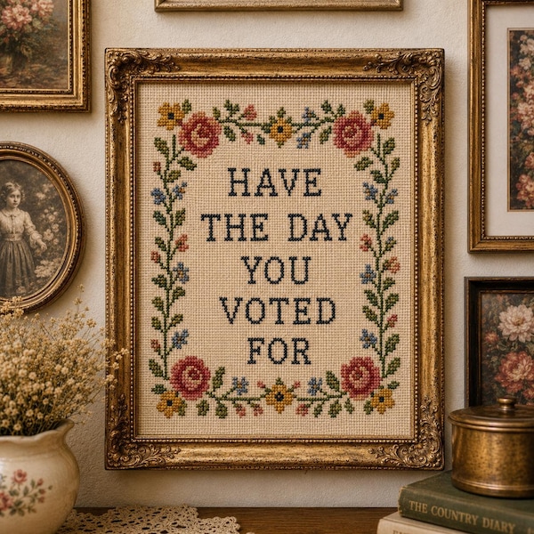 Have The Day You Voted For – Cross Stitch Print, Vintage Floral Sampler (Digital Download)