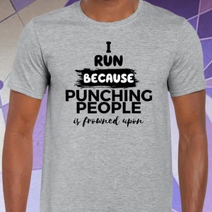 Running Shirt For Men And Women, I Run Because Punching People Is Frowned Upon Funny Gift Tee Shirt Him Her Mom Dad