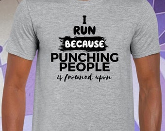 Running Shirt For Men And Women, I Run Because Punching People Is Frowned Upon Funny Gift Tee Shirt Him Her Mom Dad
