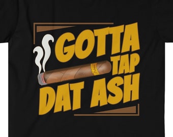 Gotta Tap Dat Ash Funny Cigar T-Shirt | Aficionados Lovers Shirt Cigar Smokers Tshirt Shirt Cigar Gift Smoker Tee