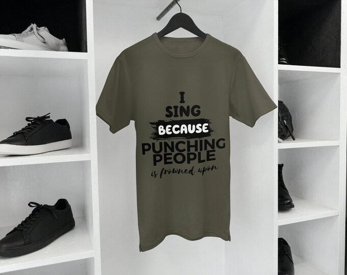 I Sing Because Punching People Is Frowned Upon TShirt Short Sleeve T Tee Shirt